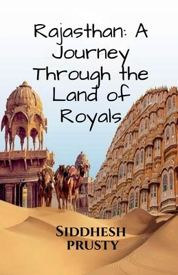 Rajasthan: A Journey Through the Land of Royals: Exploring the Culture and vibrant landscapes !! by Siddhesh Prusty