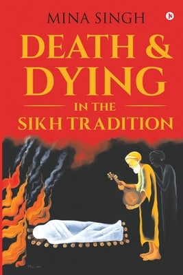 Death & Dying in the Sikh Tradition by Mina Singh