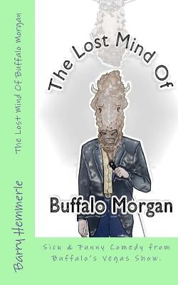 The Lost Mind of Buffalo Morgan: Sick & Funny Comedy from Buffalo's Vegas Show by Lignor, Amy