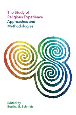 The Study of Religious Experience: Approaches and Methodologies by Schmidt, Bettina E.