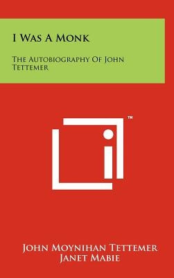 I Was A Monk: The Autobiography Of John Tettemer by Tettemer, John Moynihan