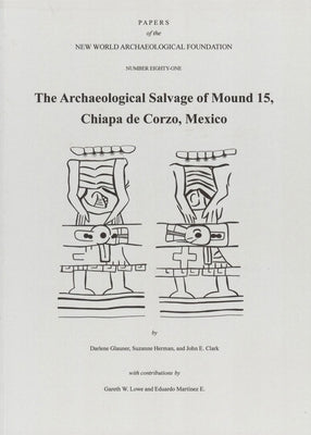 The Archaeological Salvage of Mound 15, Chiapa de Corzo, Mexico: Number 81 Volume 81 by Glauner, Darlene