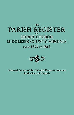 Parish Register of Christ Church, Middlesex County, Virginia, from 1653 to 1812 by National Society Colonial Dames of Ameri