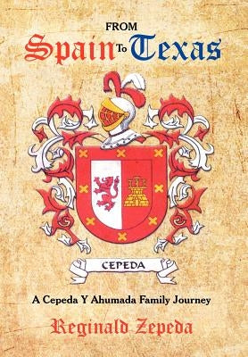 From Spain to Texas: A Cepeda y Ahumada Family Journey by Zepeda, Reginald
