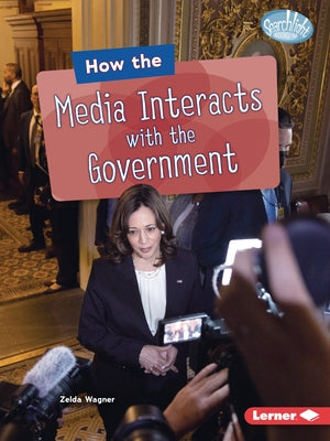 How the Media Interacts with the Government by Wagner, Zelda