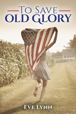 To Save Old Glory by Lynn, Eve