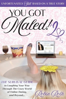 You Got Maled! Volume 2: The Survival Guide to Laughing Your Way Through the Crazy World of Online Dating, and Beyond. by Roth, Robin