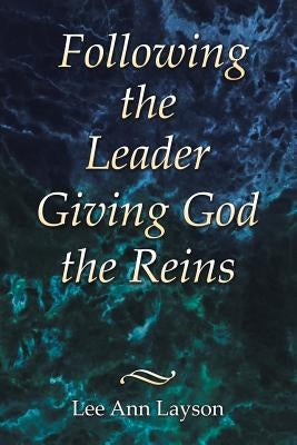 Following the Leader: Giving God the Reins by Layson, Lee Ann