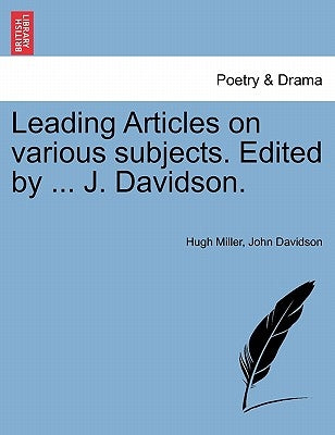 Leading Articles on various subjects. Edited by ... J. Davidson. by Miller, Hugh