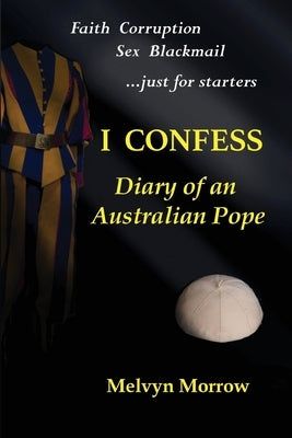 I Confess: Diary of an Australian Pope by Morrow, Melvyn