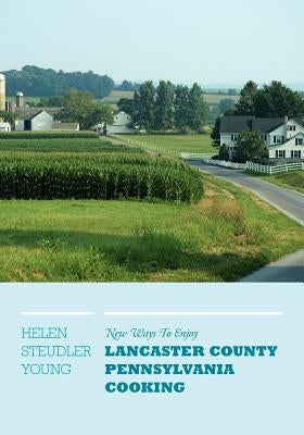 New Ways To Enjoy Lancaster County Pennsylvania Cooking by Young, Helen Steudler