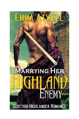 Marrying Her Highland Enemy: (Romance Highland Scottish Historical Arranged Marriage Protector Romance) by Atwell, Emma