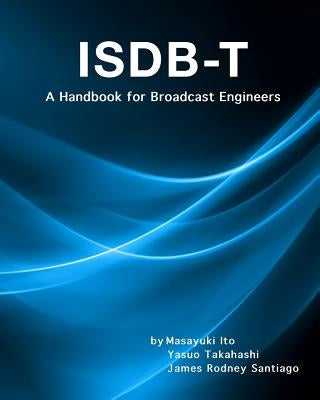 Isdb-T: A Handbook for Broadcast Engineers by Takahashi, Yasuo