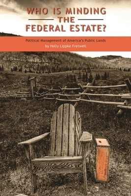 Who Is Minding the Federal Estate?: Political Management of America's Public Lands by Fretwell, Holly Lippke