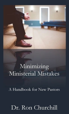 Minimizing Ministerial Mistakes: A Handbook For New Pastors by Churchill, Ron