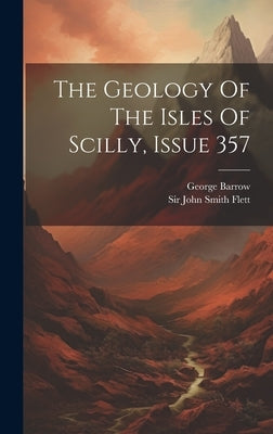 The Geology Of The Isles Of Scilly, Issue 357 by Barrow, George