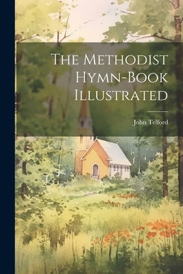 The Methodist Hymn-book Illustrated by Telford, John