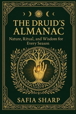 The Druid's Almanac: Nature, Ritual, and Wisdom for Every Season by Sharp, Safia