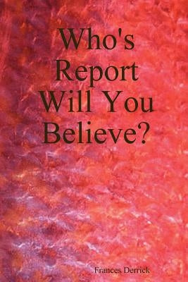 Who's Report Will You Believe? by Derrick, Frances
