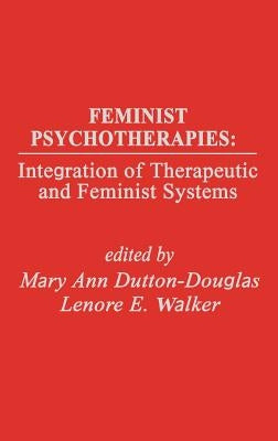 Feminist Psychotherapies: Integration of Therapeutic and Feminist Systems by Dutton-Douglas, Mary Ann