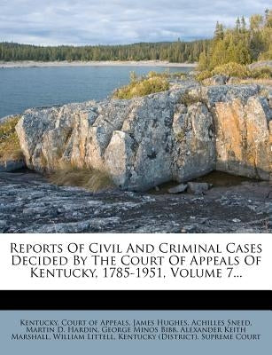 Reports Of Civil And Criminal Cases Decided By The Court Of Appeals Of Kentucky, 1785-1951, Volume 7... by Kentucky Court of Appeals