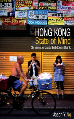 Hong Kong State of Mind: 37 Views of a City That Doesn't Blink by Ng, Jason Y.
