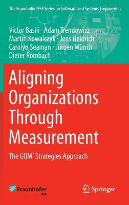 Aligning Organizations Through Measurement: The Gqm+strategies Approach by Basili, Victor
