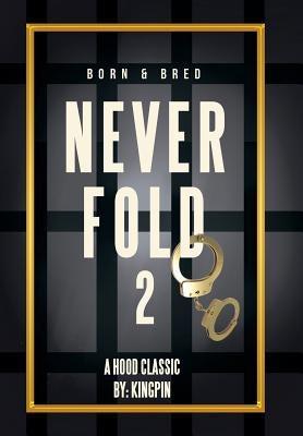 Never Fold 2: Born & Bred by Kingpin