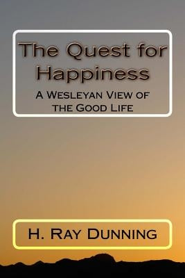 The Quest for Happiness: A Wesleyan View of the Good Life by Dunning, H. Ray