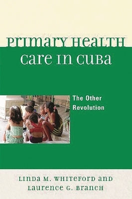 Primary Health Care in Cuba: The Other Revolution by Whiteford, Linda M.