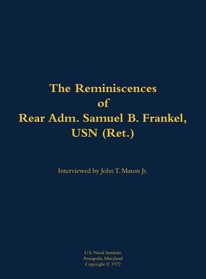 Reminiscences of Rear Adm. Samuel B. Frankel, USN (Ret.) by Frankel, Samuel B.