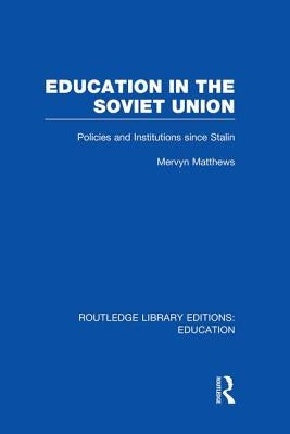 Education in the Soviet Union: Policies and Institutions Since Stalin by Matthews, Mervyn