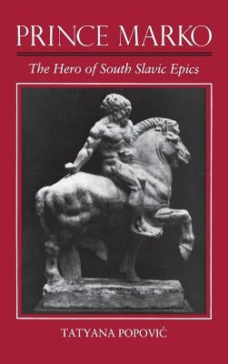 Prince Marko: The Hero of South Slavic Epics by Popovic, Tanya