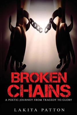 Broken Chains: A Poetic Journey from Tragedy to Glory by Patton, Lakita