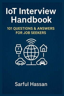 IoT Interview Handbook: 101 Questions & Answers for Job Seekers by Hassan, Sarful