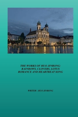 The Works of Huo Jinrong: Rainbows, Clovers, Lotus Romance and Heartbeat Song by Jinrong, Huo