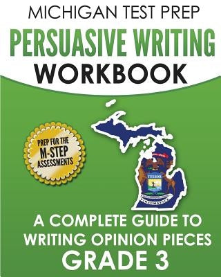 MICHIGAN TEST PREP Persuasive Writing Workbook Grade 3: A Complete Guide to Writing Opinion Pieces by Test Master Press Michigan