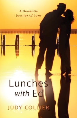 Lunches with Ed: A Dementia Journey of Love by Collier, Judy