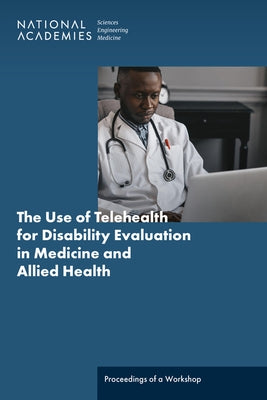 The Use of Telehealth for Disability Evaluations in Medicine and Allied Health: Proceedings of a Workshop by National Academies of Sciences Engineeri