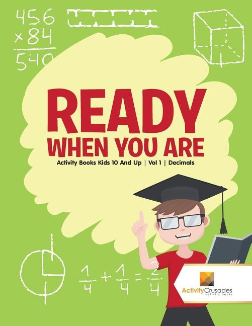 Ready When You Are: Activity Books Kids 10 And Up Vol 1 Decimals by Activity Crusades