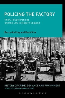 Policing the Factory: Theft, Private Policing and the Law in Modern England by Godfrey, Barry