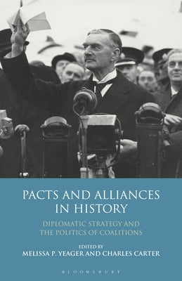 Pacts and Alliances in History: Diplomatic Strategy and the Politics of Coalitions by Yeager, Melissa
