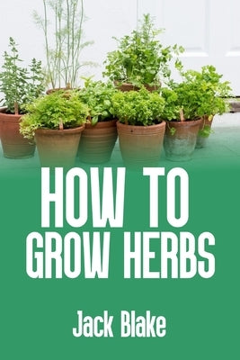 how to grow herbs by Blake, Jack
