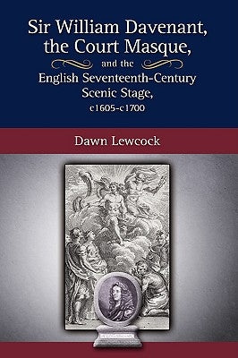 Sir William Davenant, the Court Masque and the English Seventeenth Century Scenic Stage, c1605 -c1700 by Lewcock, Dawn