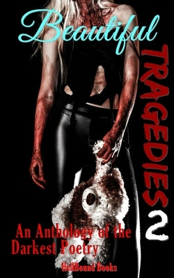 Beautiful Tragedies 2: An Anthology of the Darkest Poetry by Publishing, Hellbound Books