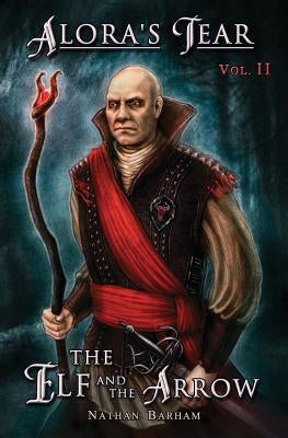The Elf and the Arrow: Alora's Tear, Volume II by Barham, Nathan