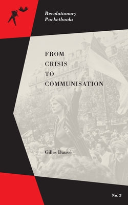From Crisis to Communisation by Dauvé, Gilles