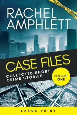 Case Files Collected Short Crime Stories Vol. 1: A murder mystery collection of twisted short stories by Amphlett, Rachel