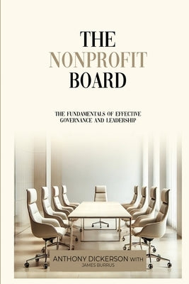 The Nonprofit Board: The Fundamentals of Effective Governance and Leadership by Dickerson, Anthony