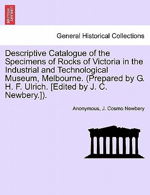 Descriptive Catalogue of the Specimens of Rocks of Victoria in the Industrial and Technological Museum, Melbourne. (Prepared by G. H. F. Ulrich. [Edit by Anonymous